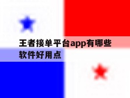 王者接单平台app有哪些软件好用点
