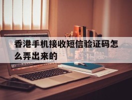香港手机接收短信验证码怎么弄出来的