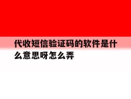 代收短信验证码的软件是什么意思呀怎么弄