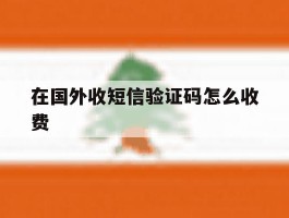 在国外收短信验证码怎么收费