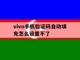 vivo手机验证码自动填充怎么设置不了