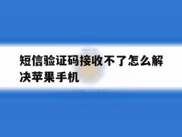 包含短信验证码接收不了怎么解决苹果手机的词条