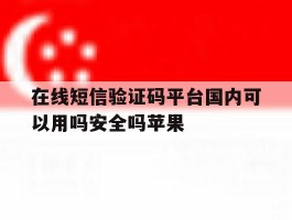 在线短信验证码平台国内可以用吗安全吗苹果