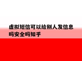 关于虚拟短信可以给别人发信息吗安全吗知乎的信息