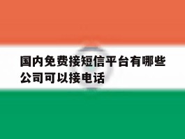 国内免费接短信平台有哪些公司可以接电话
