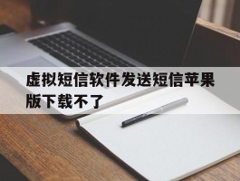 虚拟短信软件发送短信苹果版下载不了