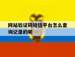 包含网站验证码短信平台怎么查询记录的呢的词条