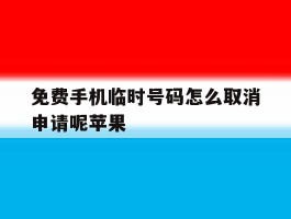 包含免费手机临时号码怎么取消申请呢苹果的词条