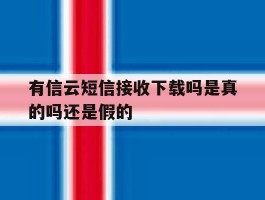 有信云短信接收下载吗是真的吗还是假的