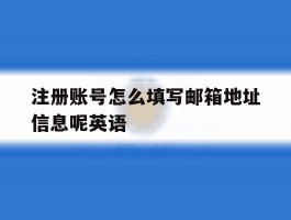 注册账号怎么填写邮箱地址信息呢英语