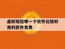 虚拟短信哪一个软件比较好用的软件免费