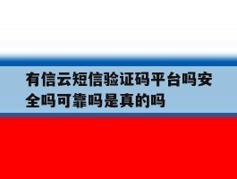 包含有信云短信验证码平台吗安全吗可靠吗是真的吗的词条