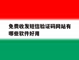 免费收发短信验证码网站有哪些软件好用的简单介绍
