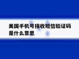 美国手机号接收短信验证码是什么意思
