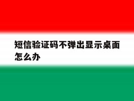 短信验证码不弹出显示桌面怎么办