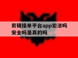 关于剪辑接单平台app犯法吗安全吗是真的吗的信息
