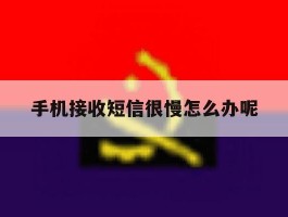手机接收短信很慢怎么办呢
