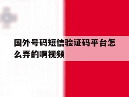 国外号码短信验证码平台怎么弄的啊视频
