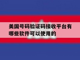 包含美国号码验证码接收平台有哪些软件可以使用的的词条