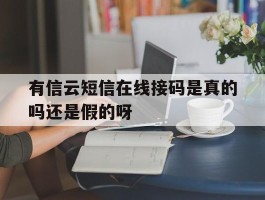 有信云短信在线接码是真的吗还是假的呀