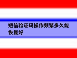 短信验证码操作频繁多久能恢复好