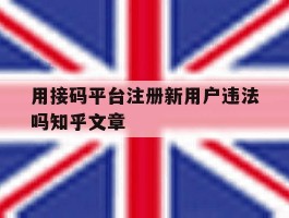 关于用接码平台注册新用户违法吗知乎文章的信息