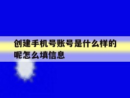 创建手机号账号是什么样的呢怎么填信息