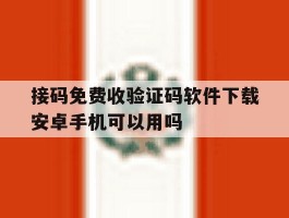 接码免费收验证码软件下载安卓手机可以用吗的简单介绍