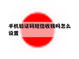 手机验证码短信收钱吗怎么设置