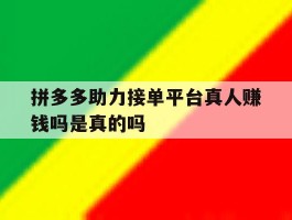 拼多多助力接单平台真人赚钱吗是真的吗