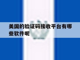 美国的验证码接收平台有哪些软件呢