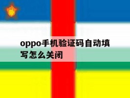 oppo手机验证码自动填写怎么关闭