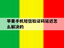 苹果手机短信验证码延迟怎么解决的