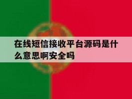 在线短信接收平台源码是什么意思啊安全吗的简单介绍
