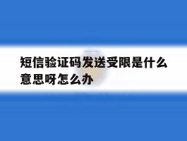 短信验证码发送受限是什么意思呀怎么办