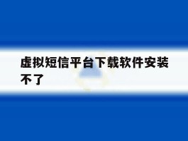 虚拟短信平台下载软件安装不了