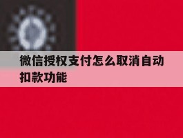 微信授权支付怎么取消自动扣款功能