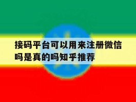 接码平台可以用来注册微信吗是真的吗知乎推荐的简单介绍