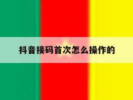 抖音接码首次怎么操作的