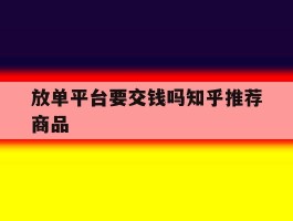 放单平台要交钱吗知乎推荐商品