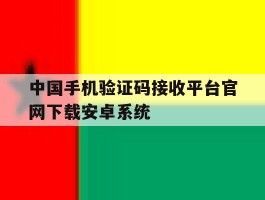 中国手机验证码接收平台官网下载安卓系统的简单介绍