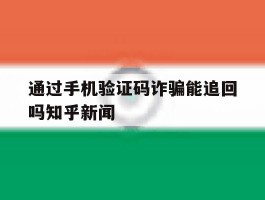 通过手机验证码诈骗能追回吗知乎新闻