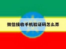 微信接收手机验证码怎么弄