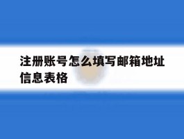 关于注册账号怎么填写邮箱地址信息表格的信息