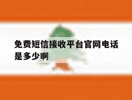 关于免费短信接收平台官网电话是多少啊的信息