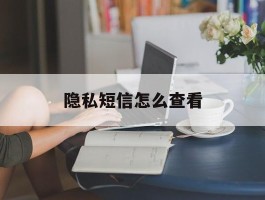 隐私短信怎么查看