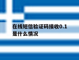 在线短信验证码接收0.1是什么情况
