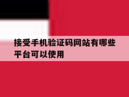 接受手机验证码网站有哪些平台可以使用