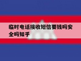 临时电话接收短信要钱吗安全吗知乎