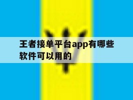 王者接单平台app有哪些软件可以用的